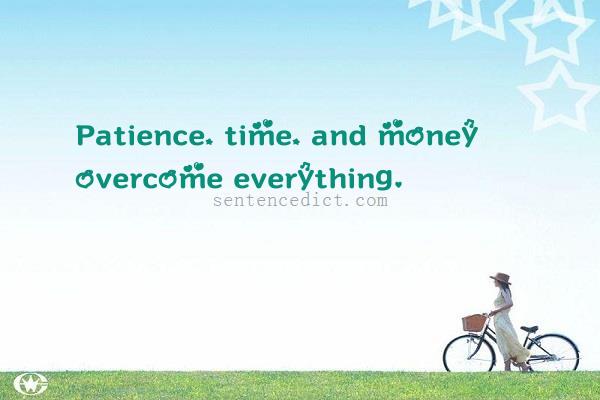 Good sentence's beautiful picture_Patience, time, and money overcome everything.