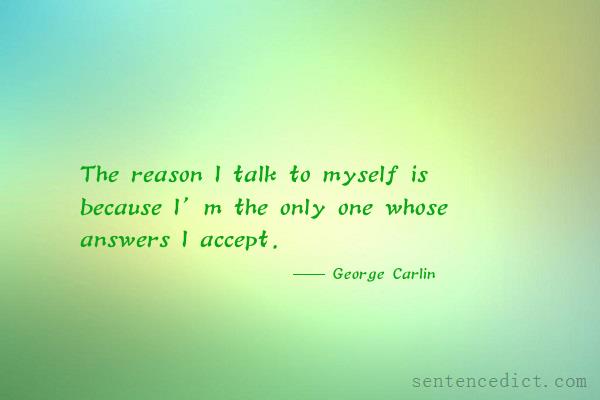 Good sentence's beautiful picture_The reason I talk to myself is because I’m the only one whose answers I accept.