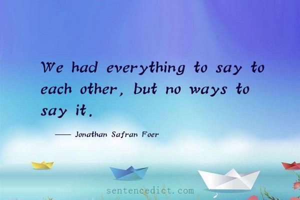 Good sentence's beautiful picture_We had everything to say to each other, but no ways to say it.
