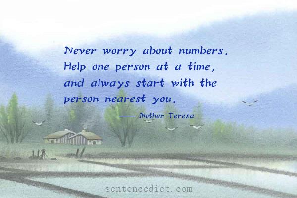 Good sentence's beautiful picture_Never worry about numbers. Help one person at a time, and always start with the person nearest you.