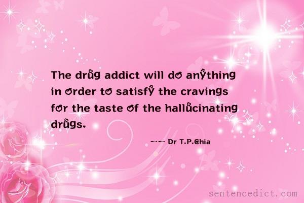Good sentence's beautiful picture_The drug addict will do anything in order to satisfy the cravings for the taste of the hallucinating drugs.