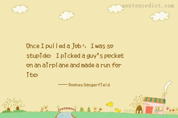 Good sentence's beautiful picture_Once I pulled a job, I was so stupid. I picked a guy's pocket on an airplane and made a run for it.