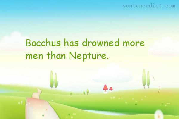 Good sentence's beautiful picture_Bacchus has drowned more men than Nepture.