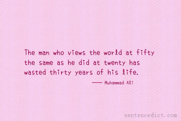 Good sentence's beautiful picture_The man who views the world at fifty the same as he did at twenty has wasted thirty years of his life.