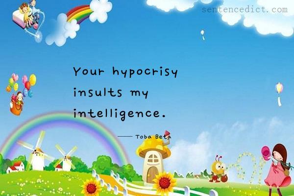 Good sentence's beautiful picture_Your hypocrisy insults my intelligence.