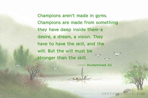 Good sentence's beautiful picture_Champions aren't made in gyms. Champions are made from something they have deep inside them-a desire, a dream, a vision. They have to have the skill, and the will. But the will must be stronger than the skill.