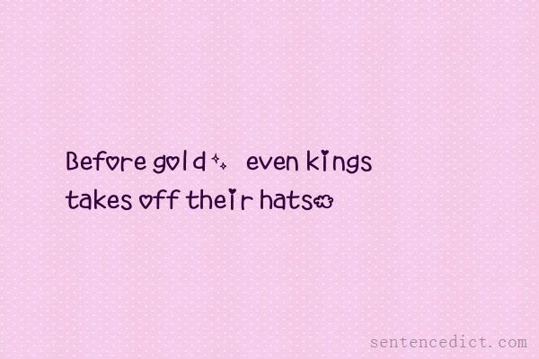 Good sentence's beautiful picture_Before gold, even kings takes off their hats.