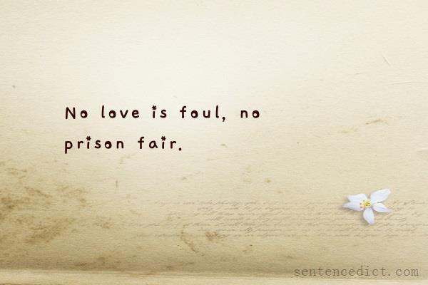 Good sentence's beautiful picture_No love is foul, no prison fair.