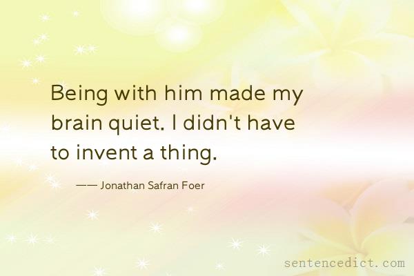 Good sentence's beautiful picture_Being with him made my brain quiet. I didn't have to invent a thing.