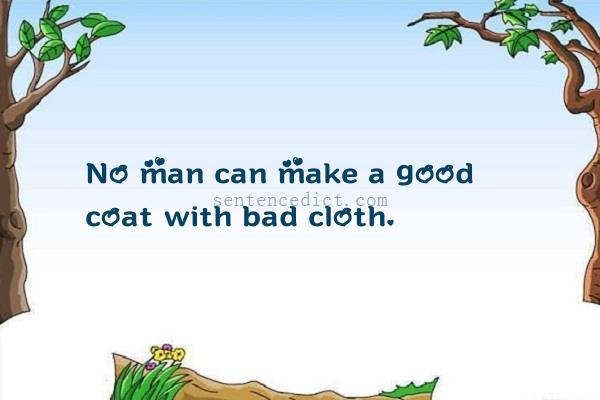 Good sentence's beautiful picture_No man can make a good coat with bad cloth.