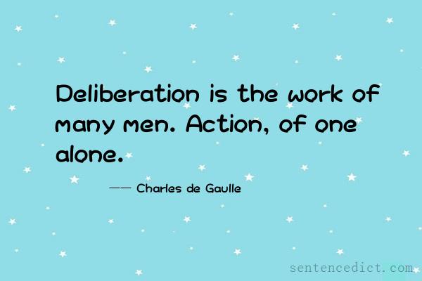 Good sentence's beautiful picture_Deliberation is the work of many men. Action, of one alone.
