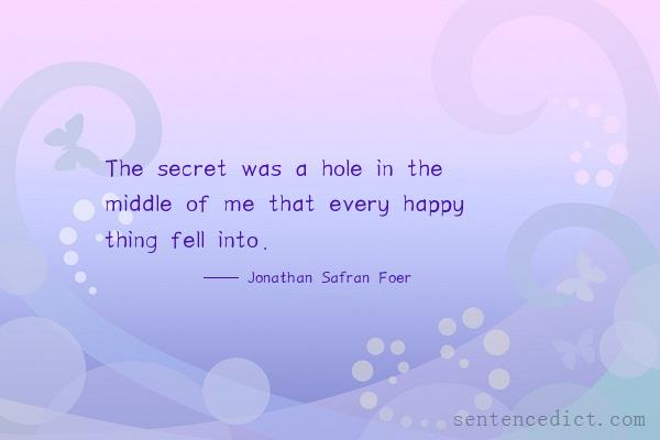 Good sentence's beautiful picture_The secret was a hole in the middle of me that every happy thing fell into.