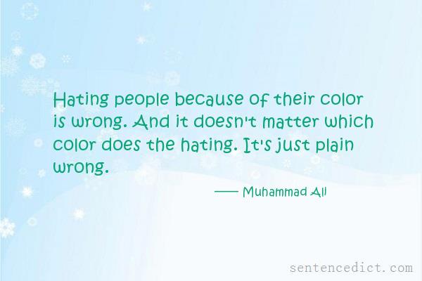 Good sentence's beautiful picture_Hating people because of their color is wrong. And it doesn't matter which color does the hating. It's just plain wrong.