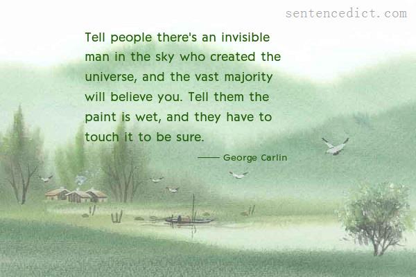 Good sentence's beautiful picture_Tell people there's an invisible man in the sky who created the universe, and the vast majority will believe you. Tell them the paint is wet, and they have to touch it to be sure.