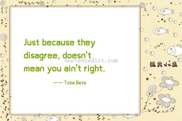 Good sentence's beautiful picture_Just because they disagree, doesn't mean you ain't right.