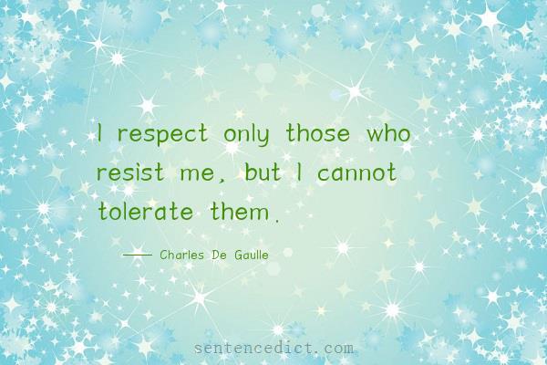 Good sentence's beautiful picture_I respect only those who resist me, but I cannot tolerate them.