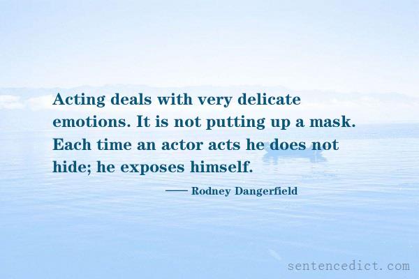 Good sentence's beautiful picture_Acting deals with very delicate emotions. It is not putting up a mask. Each time an actor acts he does not hide; he exposes himself.