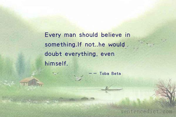 Good sentence's beautiful picture_Every man should believe in something.If not..he would doubt everything, even himself.