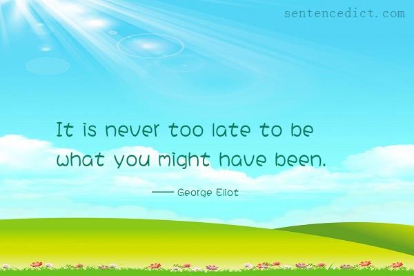 Good sentence's beautiful picture_It is never too late to be what you might have been.