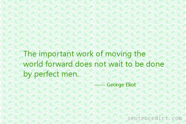 Good sentence's beautiful picture_The important work of moving the world forward does not wait to be done by perfect men.