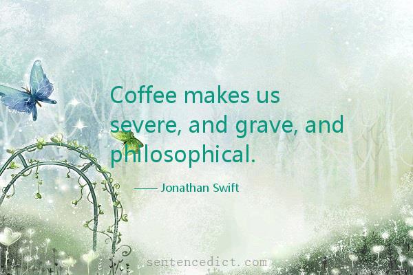 Good sentence's beautiful picture_Coffee makes us severe, and grave, and philosophical.