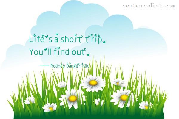 Good sentence's beautiful picture_Life's a short trip. You'll find out.