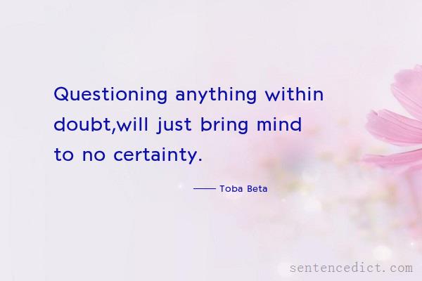 Good sentence's beautiful picture_Questioning anything within doubt,will just bring mind to no certainty.