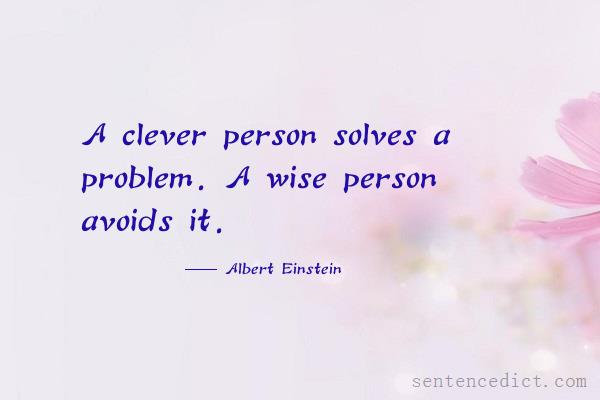 Good sentence's beautiful picture_A clever person solves a problem. A wise person avoids it.