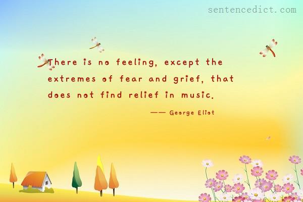 Good sentence's beautiful picture_There is no feeling, except the extremes of fear and grief, that does not find relief in music.