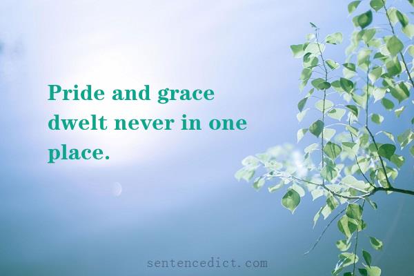 Good sentence's beautiful picture_Pride and grace dwelt never in one place.