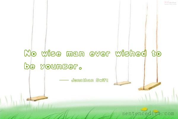 Good sentence's beautiful picture_No wise man ever wished to be younger.