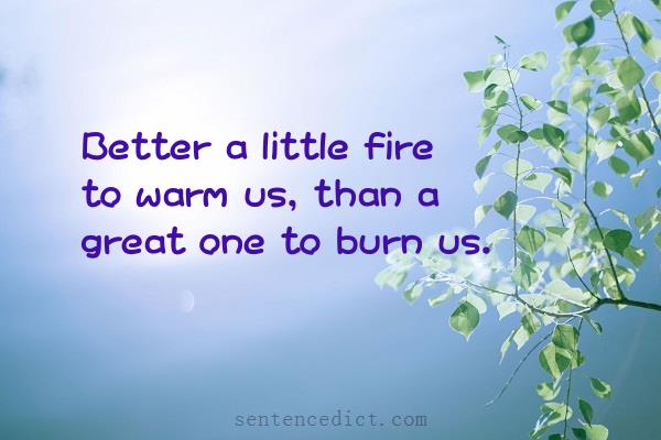 Good sentence's beautiful picture_Better a little fire to warm us, than a great one to burn us.