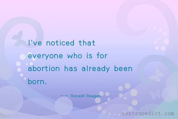 Good sentence's beautiful picture_I've noticed that everyone who is for abortion has already been born.