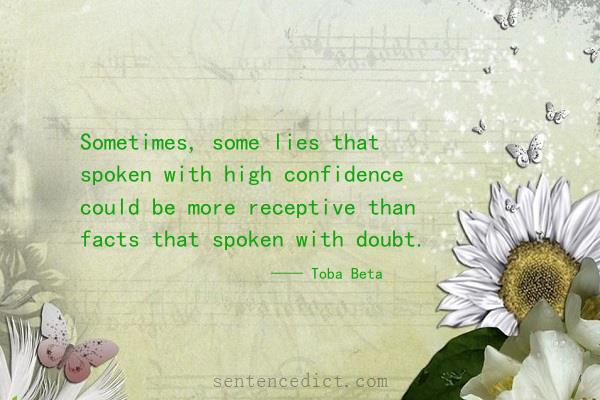 Good sentence's beautiful picture_Sometimes, some lies that spoken with high confidence could be more receptive than facts that spoken with doubt.