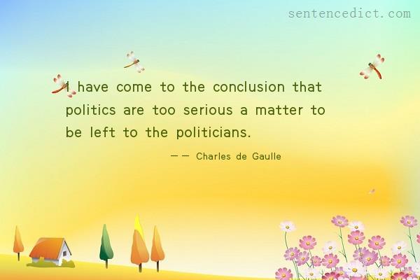 Good sentence's beautiful picture_I have come to the conclusion that politics are too serious a matter to be left to the politicians.
