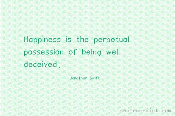 Good sentence's beautiful picture_Happiness is the perpetual possession of being well deceived.
