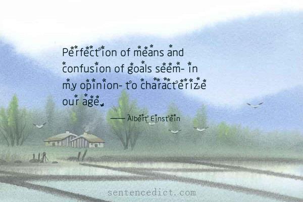 Good sentence's beautiful picture_Perfection of means and confusion of goals seem- in my opinion- to characterize our age.