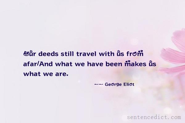 Good sentence's beautiful picture_Our deeds still travel with us from afar/And what we have been makes us what we are.