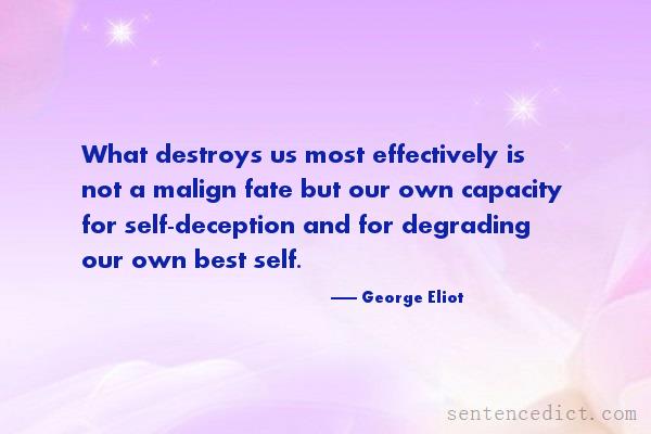 Good sentence's beautiful picture_What destroys us most effectively is not a malign fate but our own capacity for self-deception and for degrading our own best self.