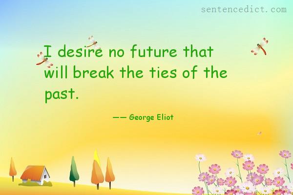 Good sentence's beautiful picture_I desire no future that will break the ties of the past.