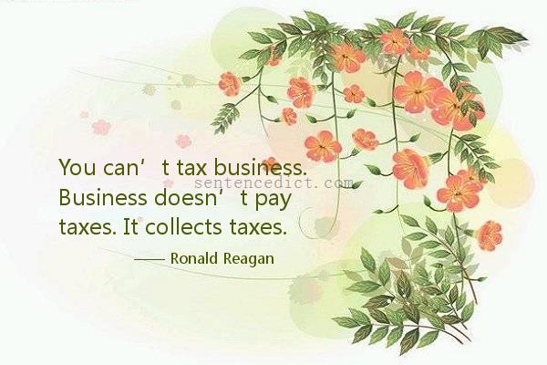 Good sentence's beautiful picture_You can’t tax business. Business doesn’t pay taxes. It collects taxes.