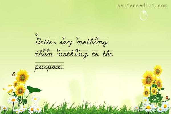 Good sentence's beautiful picture_Better say nothing than nothing to the purpose.