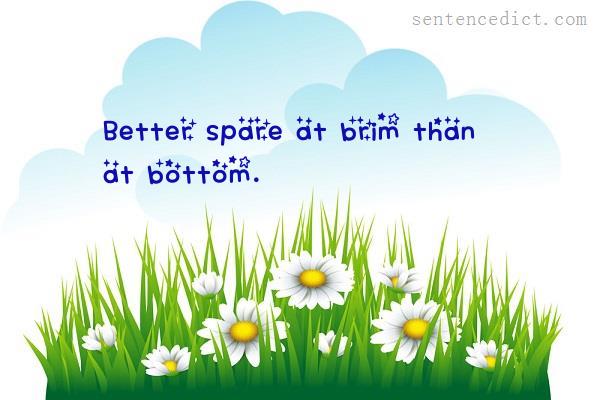 Good sentence's beautiful picture_Better spare at brim than at bottom.