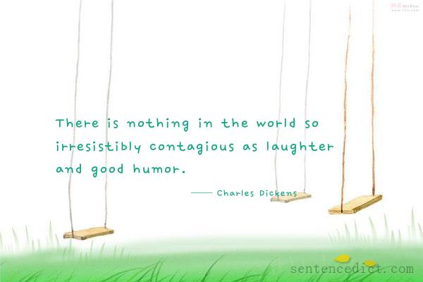 Good sentence's beautiful picture_There is nothing in the world so irresistibly contagious as laughter and good humor.
