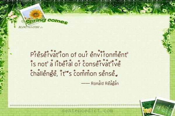 Good sentence's beautiful picture_Preservation of our environment is not a liberal or conservative challenge, it's common sense.