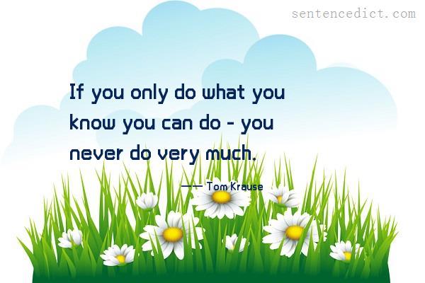 Good sentence's beautiful picture_If you only do what you know you can do - you never do very much.