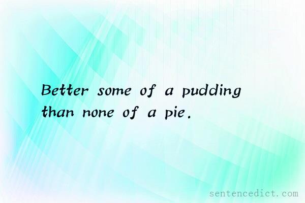 Good sentence's beautiful picture_Better some of a pudding than none of a pie.