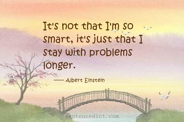 Good sentence's beautiful picture_It's not that I'm so smart, it's just that I stay with problems longer.
