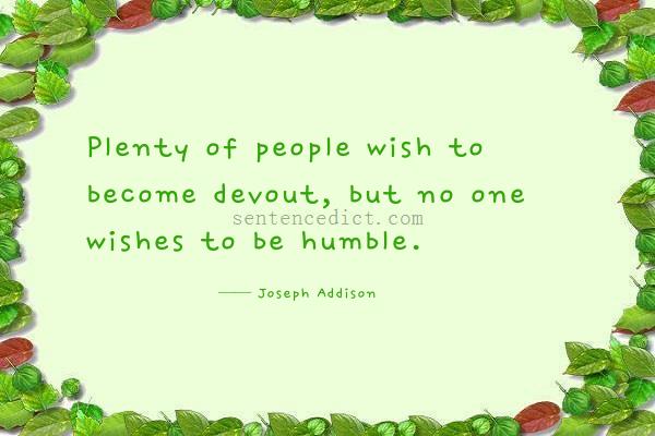 Good sentence's beautiful picture_Plenty of people wish to become devout, but no one wishes to be humble.