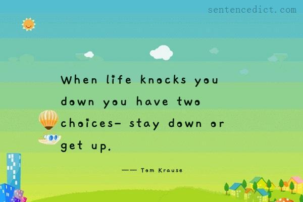 Good sentence's beautiful picture_When life knocks you down you have two choices- stay down or get up.